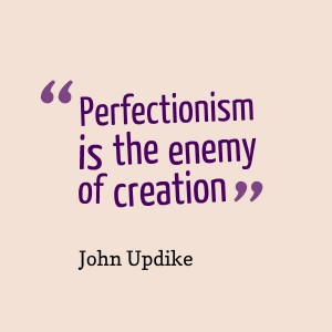 Quote - Perfection is the enemy of creation